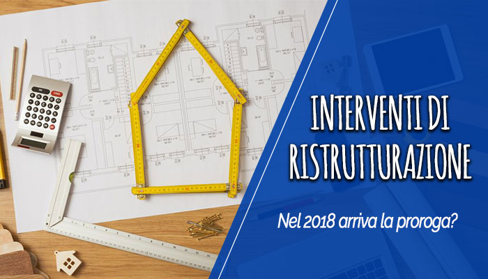 Interventi di ristrutturazione: nel 2018 arriva la proroga? lavori ... Proroga ristrutturazioni 2018